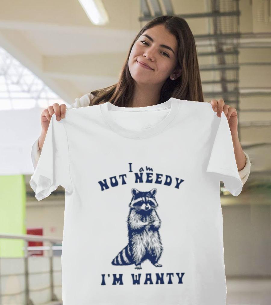 I Am Not Needy I'm Wanty Funny Raccoon Humor T-Shirt