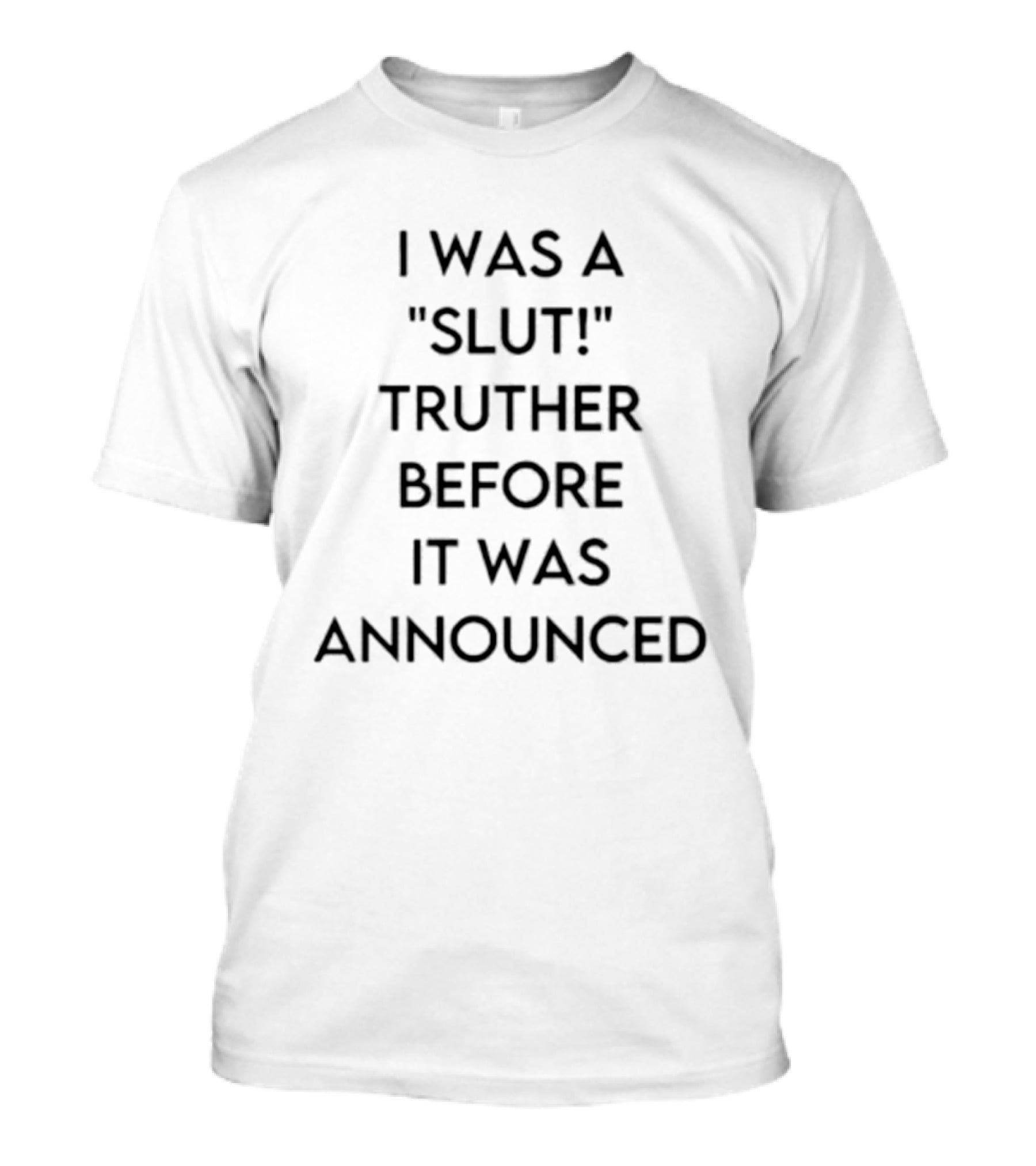 I Was A Slut Truther Before It Was Announced T-Shirt