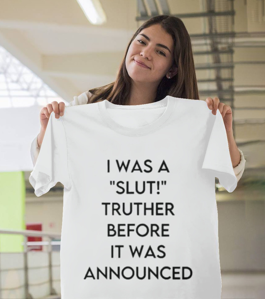 I Was A Slut Truther Before It Was Announced T-Shirt