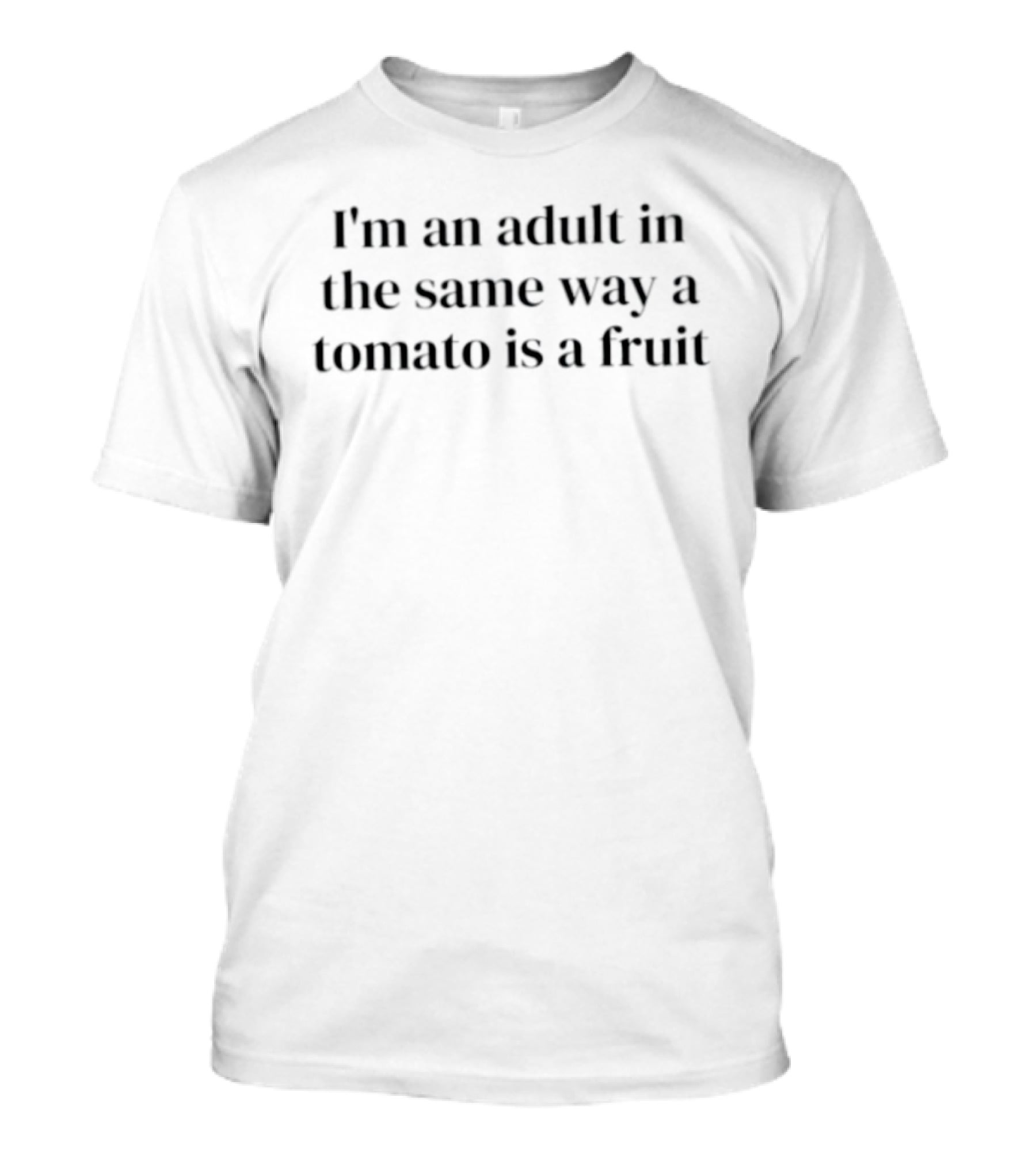 I'm An Adult In The Same Way A Tomato Is A Fruit Adulting Humor T-Shirt