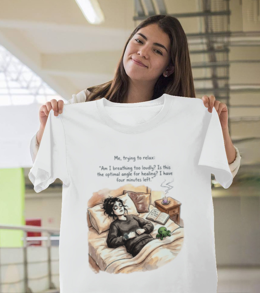 Me Trying To Relax Am I Breathing Too Loudly Step 1 Just Empty Your Mind Woman In Bed Mood T-Shirt