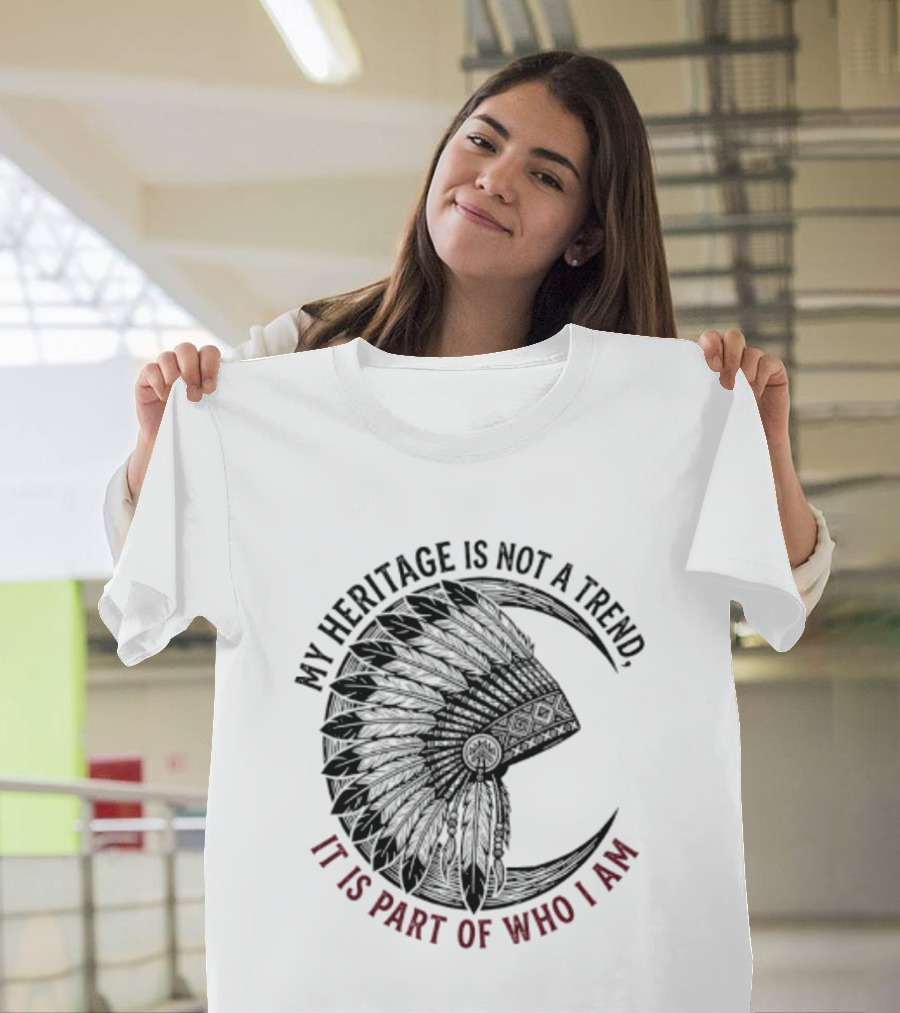 My Heritage Is Not A Trend It Is Part Of Who I Am T-Shirt