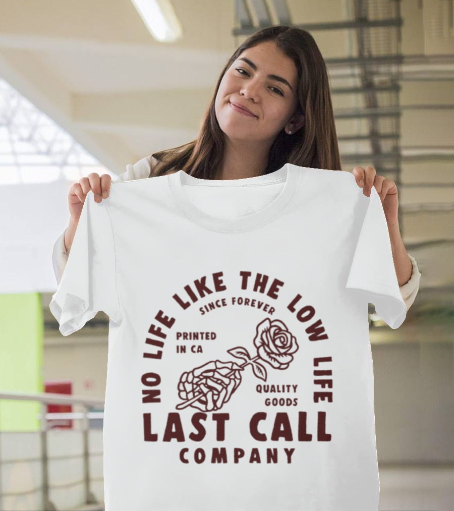 No Life Like The Low Life Since Forever Printed In CA Quality Goods Last Call Company Rose Skeleton T-Shirt