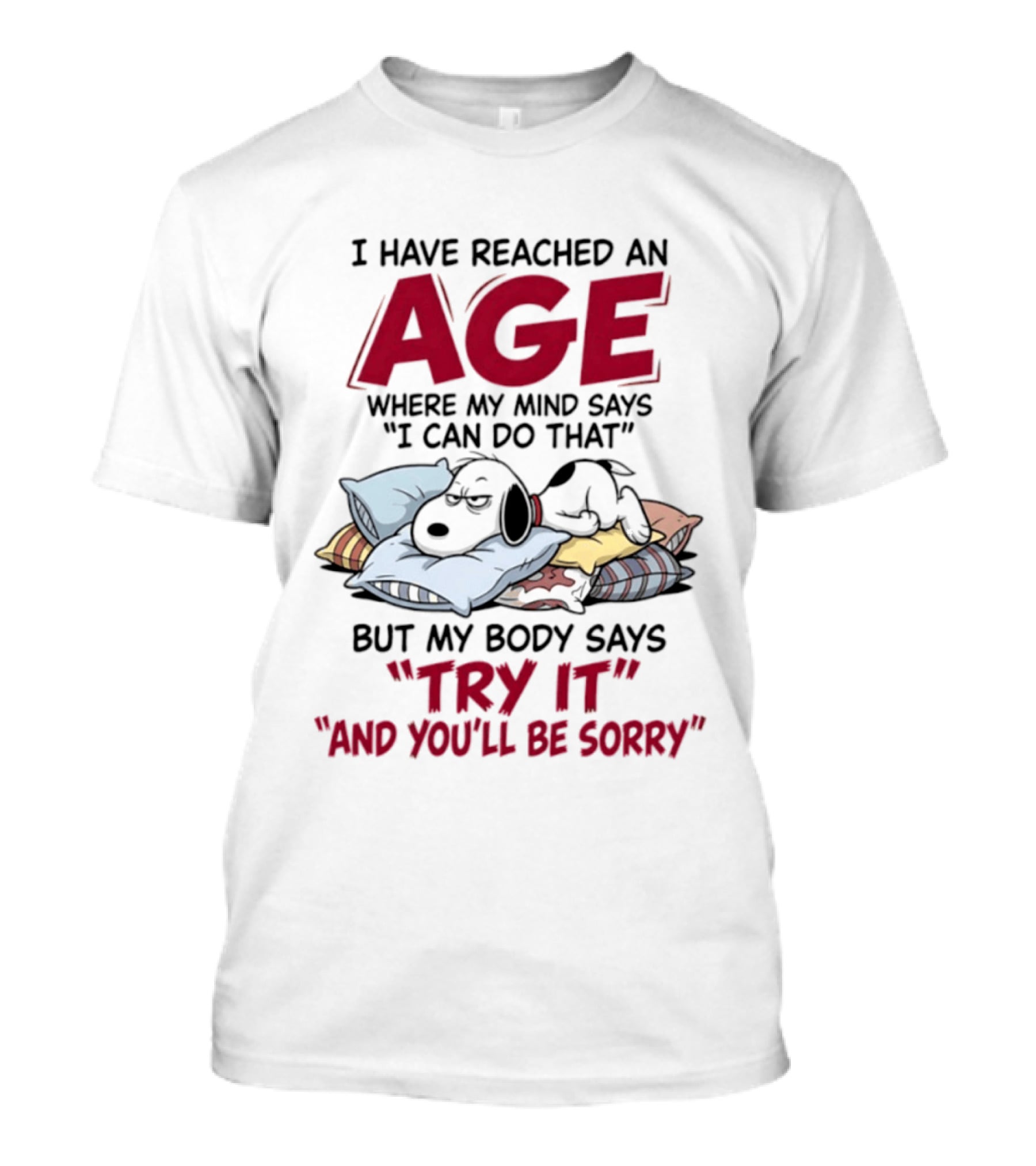 Snoopy I Have Reached An Age Where My Mind Says I Can Do That But My Body Says Try It And You'll Be Sorry T-Shirt