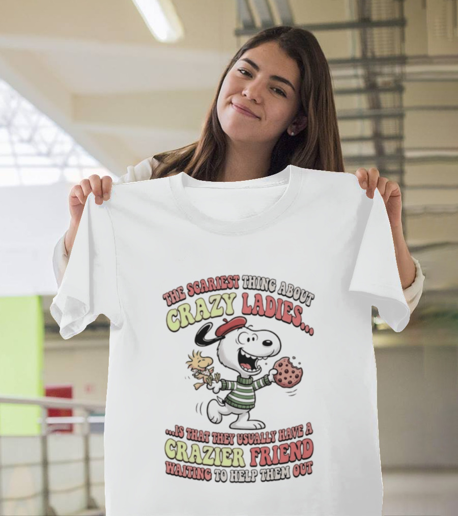 Snoopy The Scariest Thing About Crazy Ladies Is That They Usually Have A Crazier Friend Waiting To Help Them Out T-Shirt