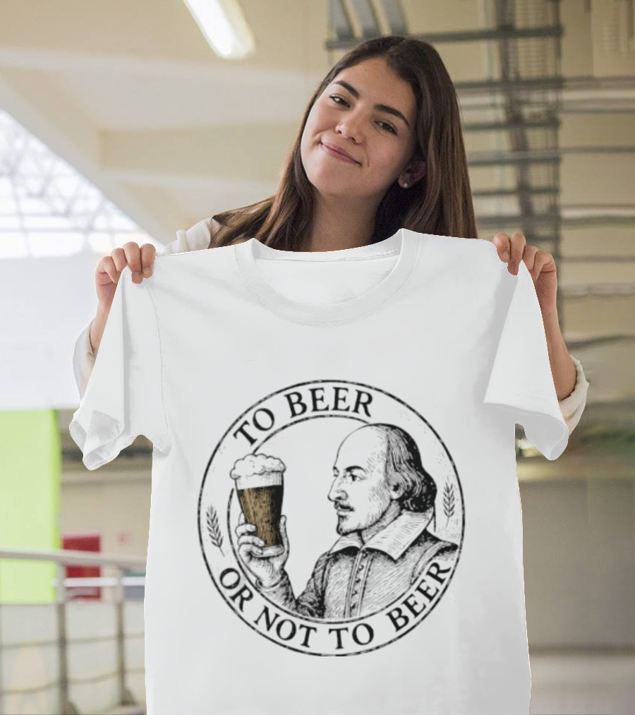 To Beer Or Not To Beer William Shakespeare With Pint T-Shirt