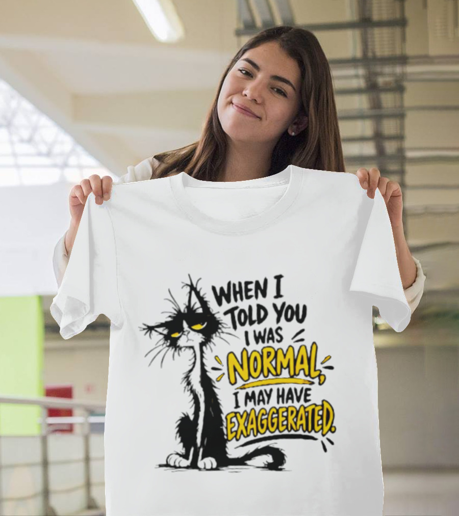 When I Told You I Was Normal I May Have Exaggerated Cat With Attitude T-Shirt