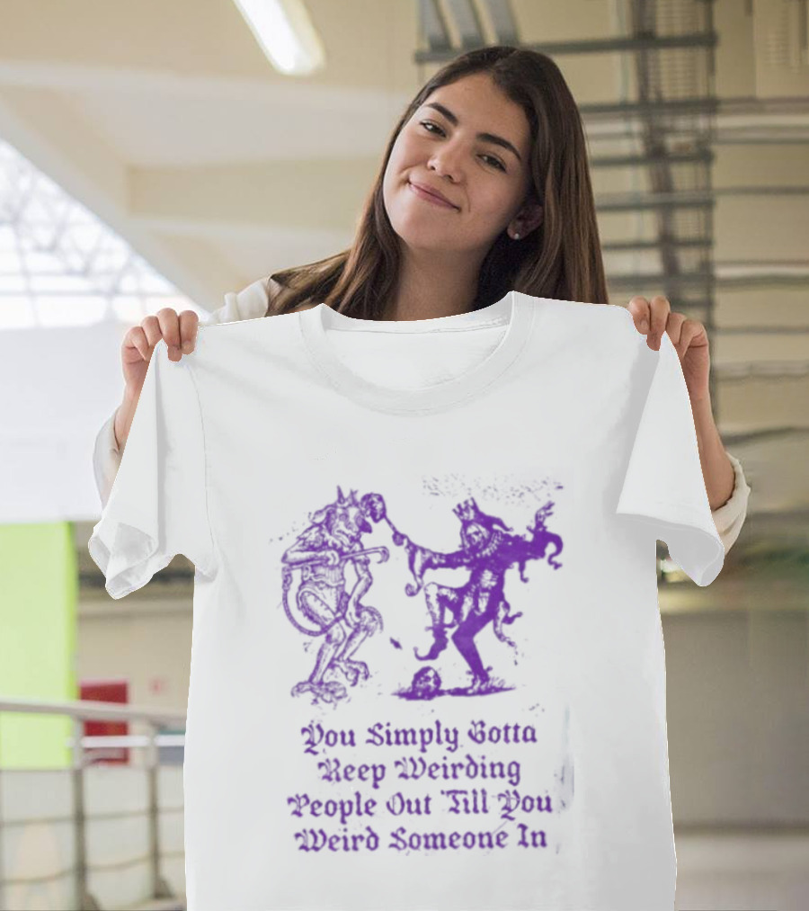 You Simply Gotta Keep Weirding People Out Till You Weird Someone In Silhouette Characters T-Shirt