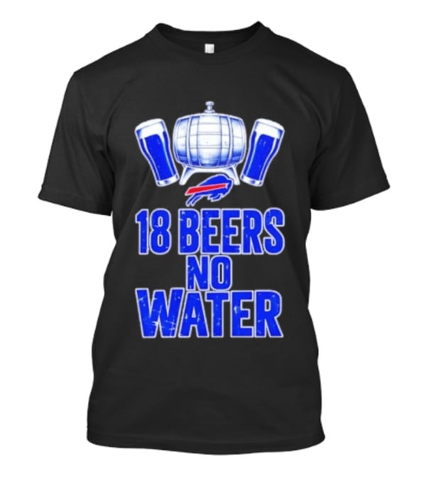 18 Beers No Water Buffalo Bills Football Beer Keg Fan T-Shirt