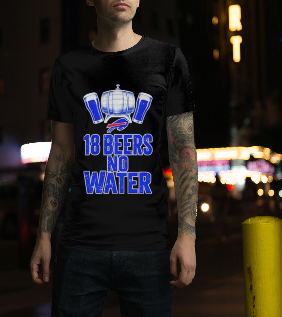 18 Beers No Water Buffalo Bills Football Beer Keg Fan T-Shirt