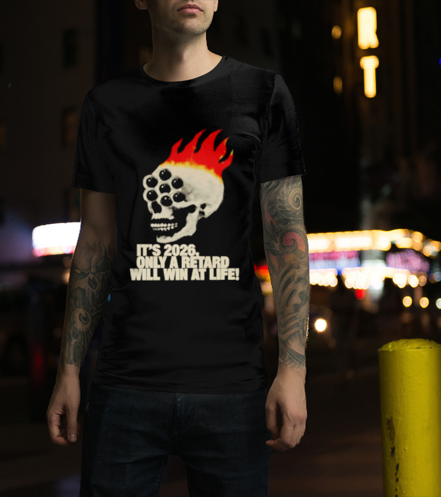 It's 2026 Only A Retard Will Win At Life Flaming Skull T-Shirt