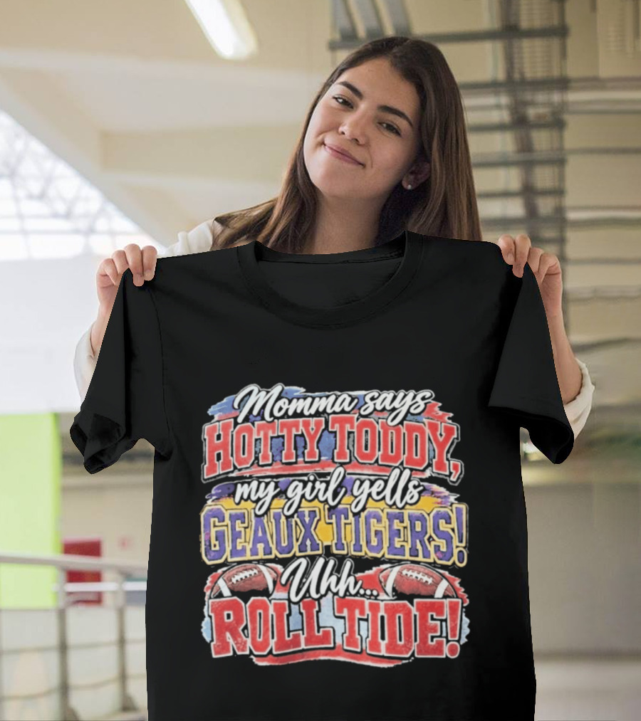 Momma Says Hotty Toddy My Girl Yells Geaux Tigers Uhh Roll Tide T-Shirt