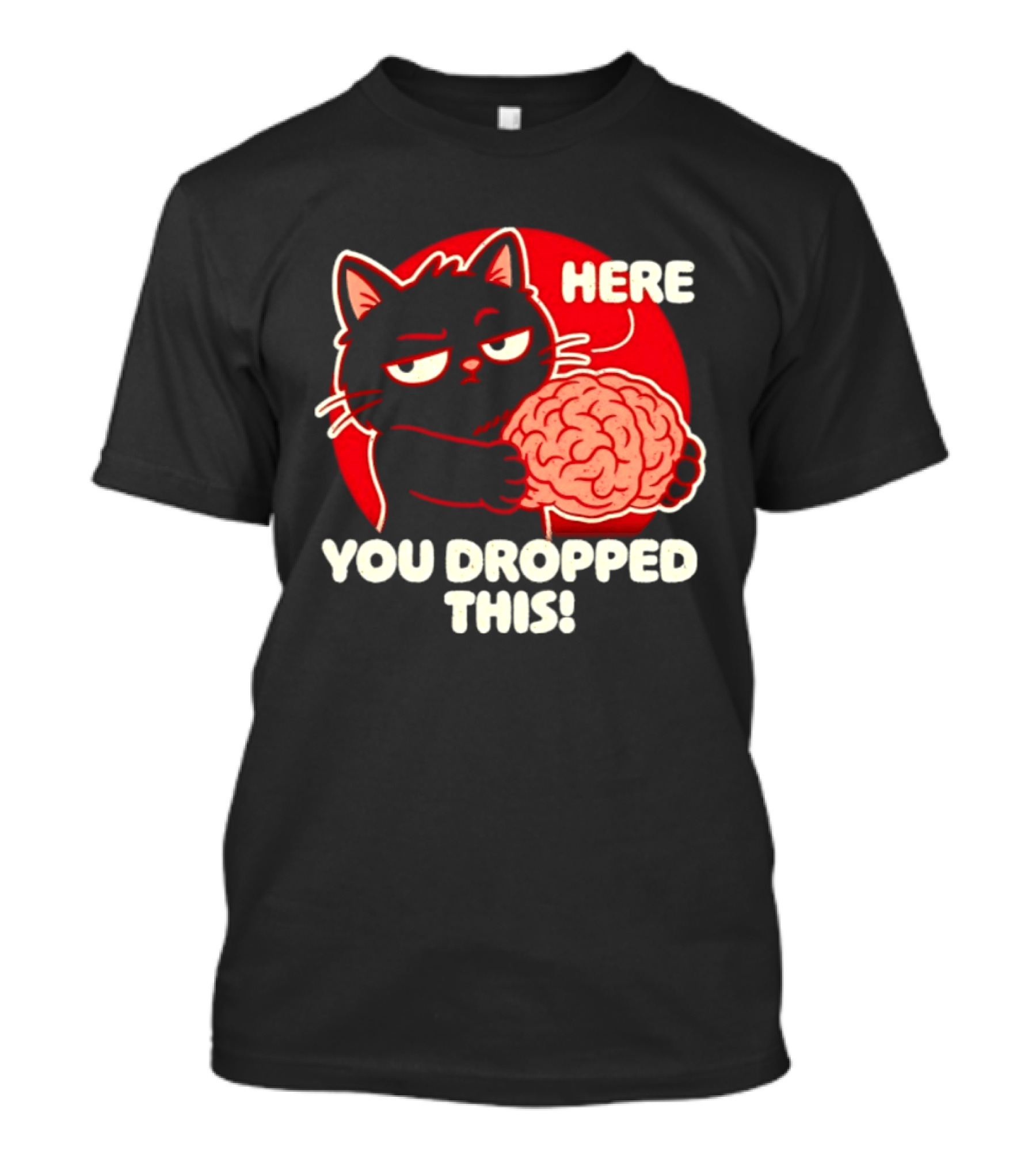 Here You Dropped This Cat Holding A Brain T-Shirt