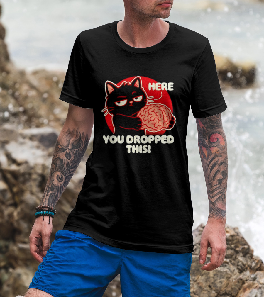 Here You Dropped This Cat Holding A Brain T-Shirt