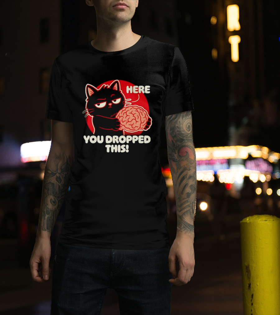 Here You Dropped This Cat Holding A Brain T-Shirt