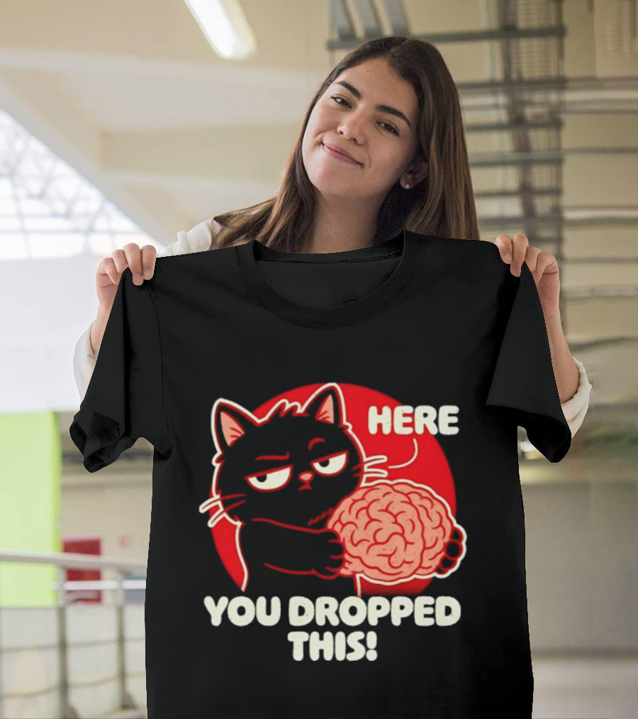 Here You Dropped This Cat Holding A Brain T-Shirt
