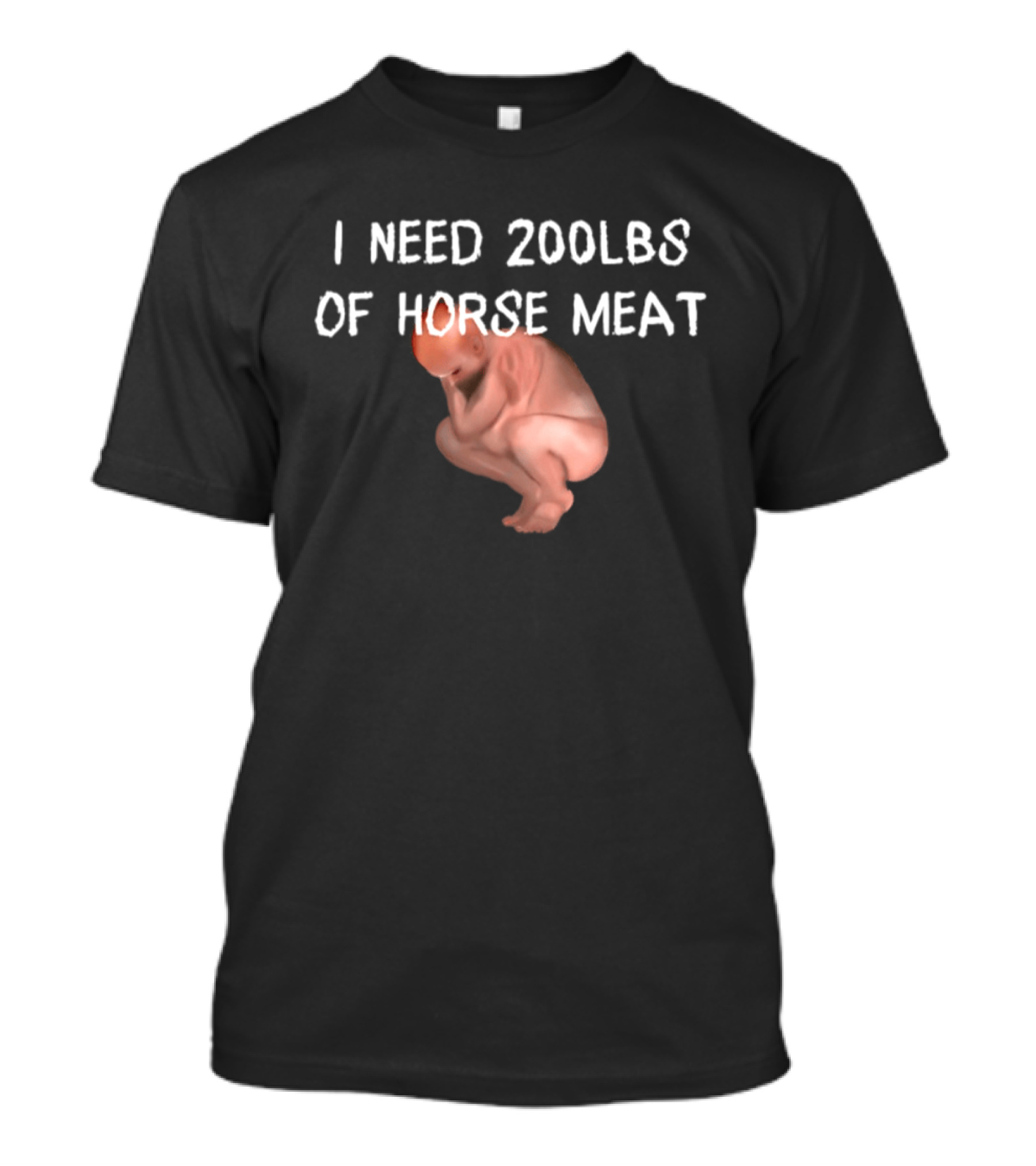 I Need 200lbs Of Horse Meat Meme Text With Squatting Creature T-Shirt