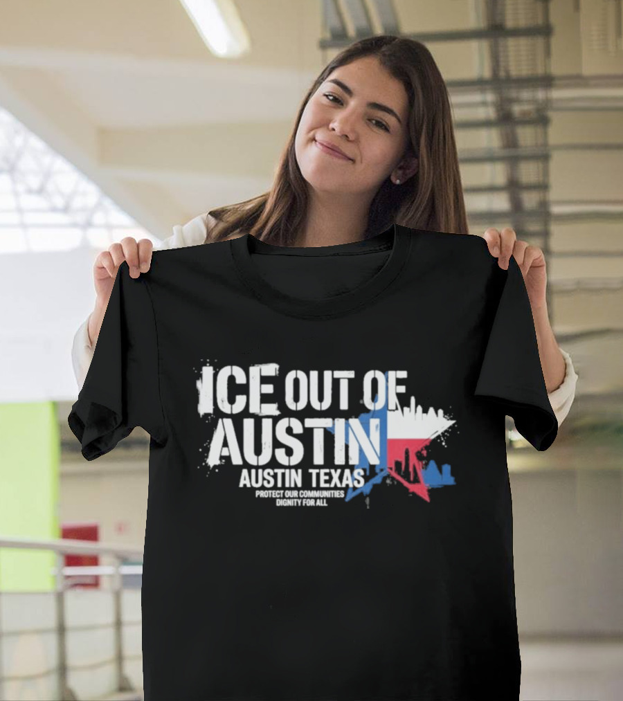 ICE Out Of Austin Texas Protest For Immigrant Rights T-Shirt
