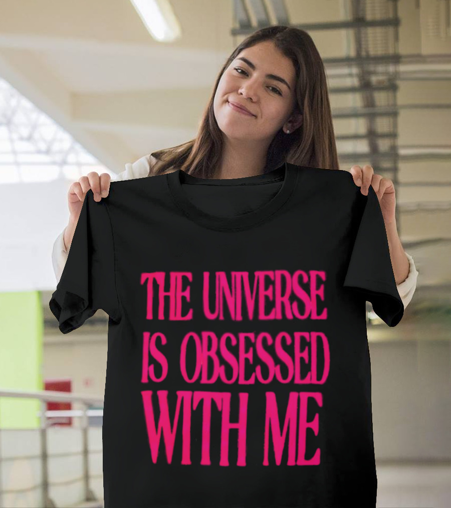 The Universe Is Obsessed With Me Cosmic Humor T-Shirt