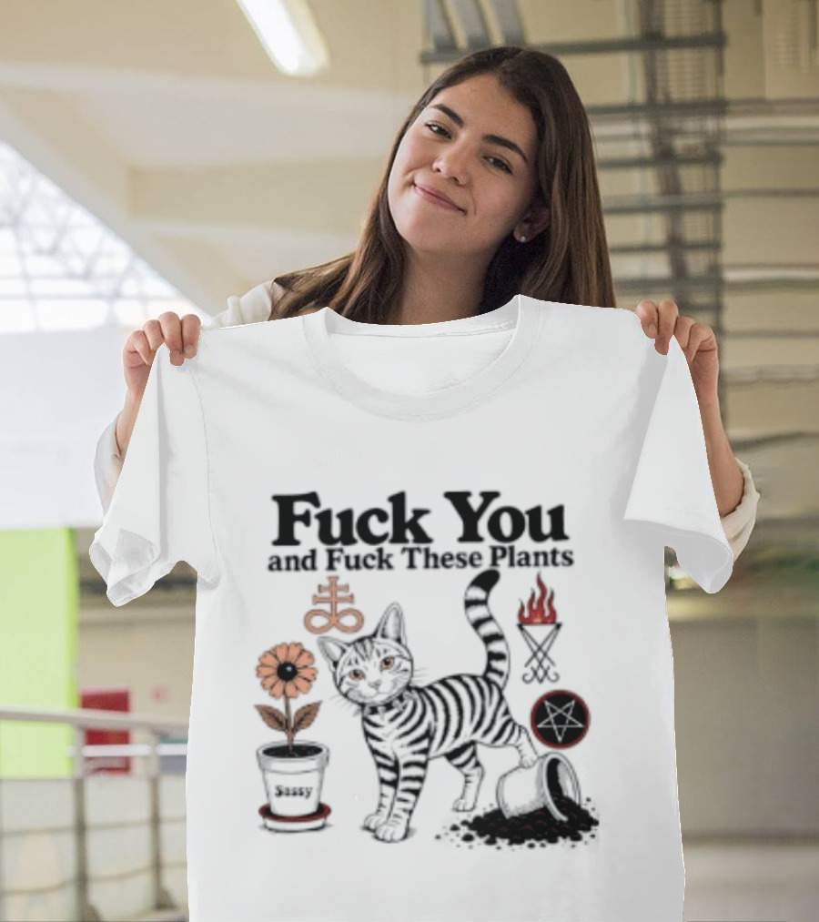 Fuck You And Fuck These Plants Sassy Cat With Skull And Crossbones T-Shirt