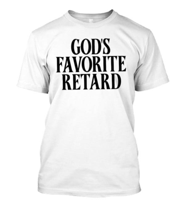 God’s Favorite Retard Sarcastic T-Shirt