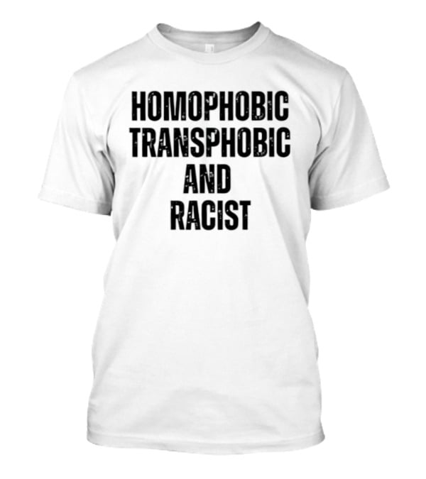 Homophobic Transphobic And Racist Social Justice Message T-Shirt