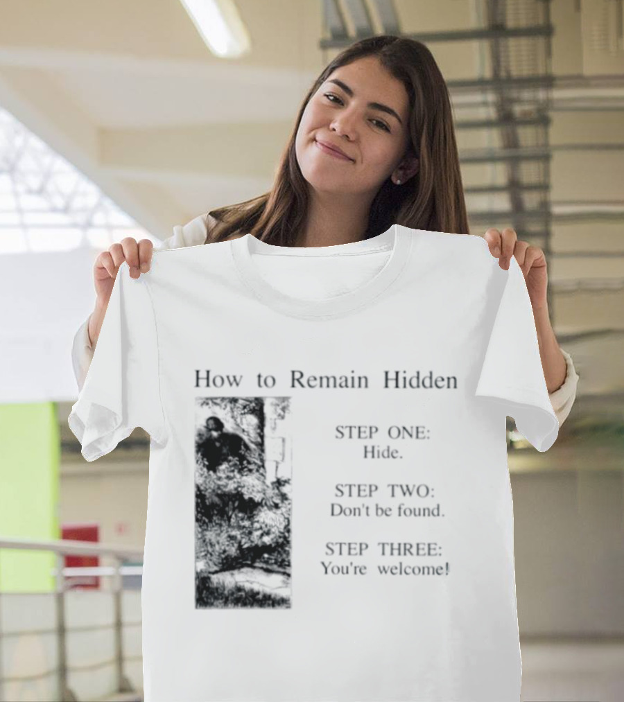How To Remain Hidden Step One Hide Step Two Don't Be Found Step Three You're Welcome T-Shirt