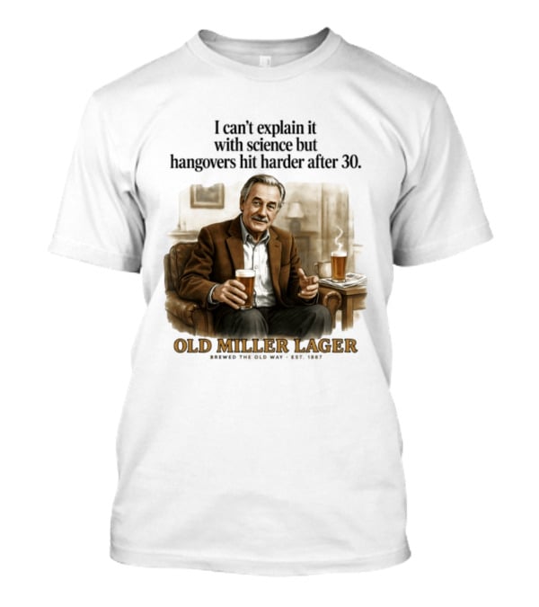 I Can't Explain It With Science But Hangovers Hit Harder After 30 Old Miller Lager T-Shirt