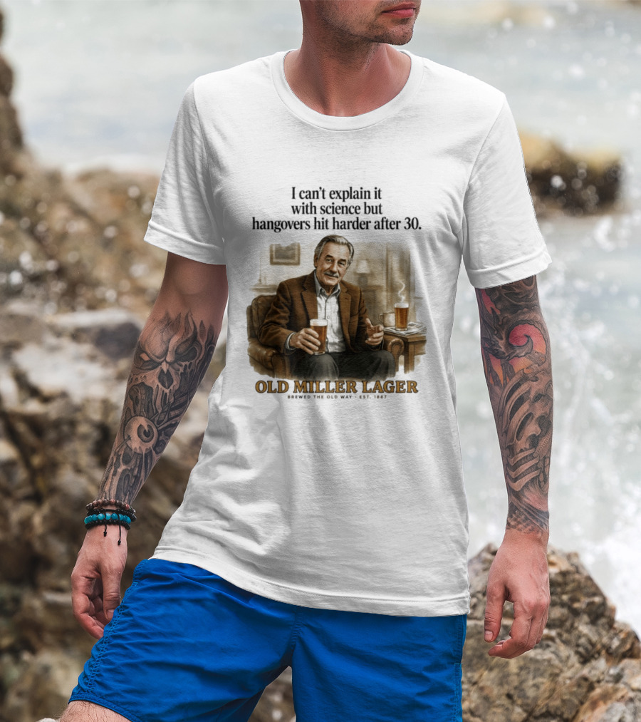 I Can't Explain It With Science But Hangovers Hit Harder After 30 Old Miller Lager T-Shirt