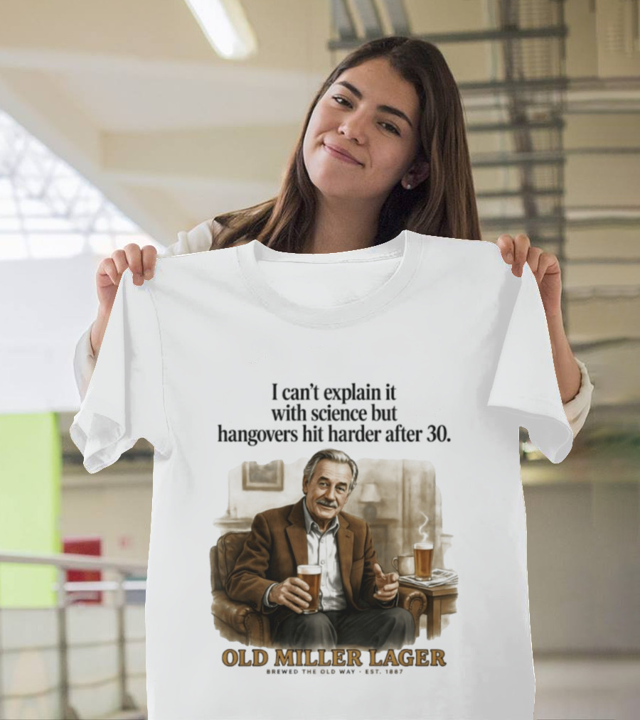 I Can't Explain It With Science But Hangovers Hit Harder After 30 Old Miller Lager T-Shirt
