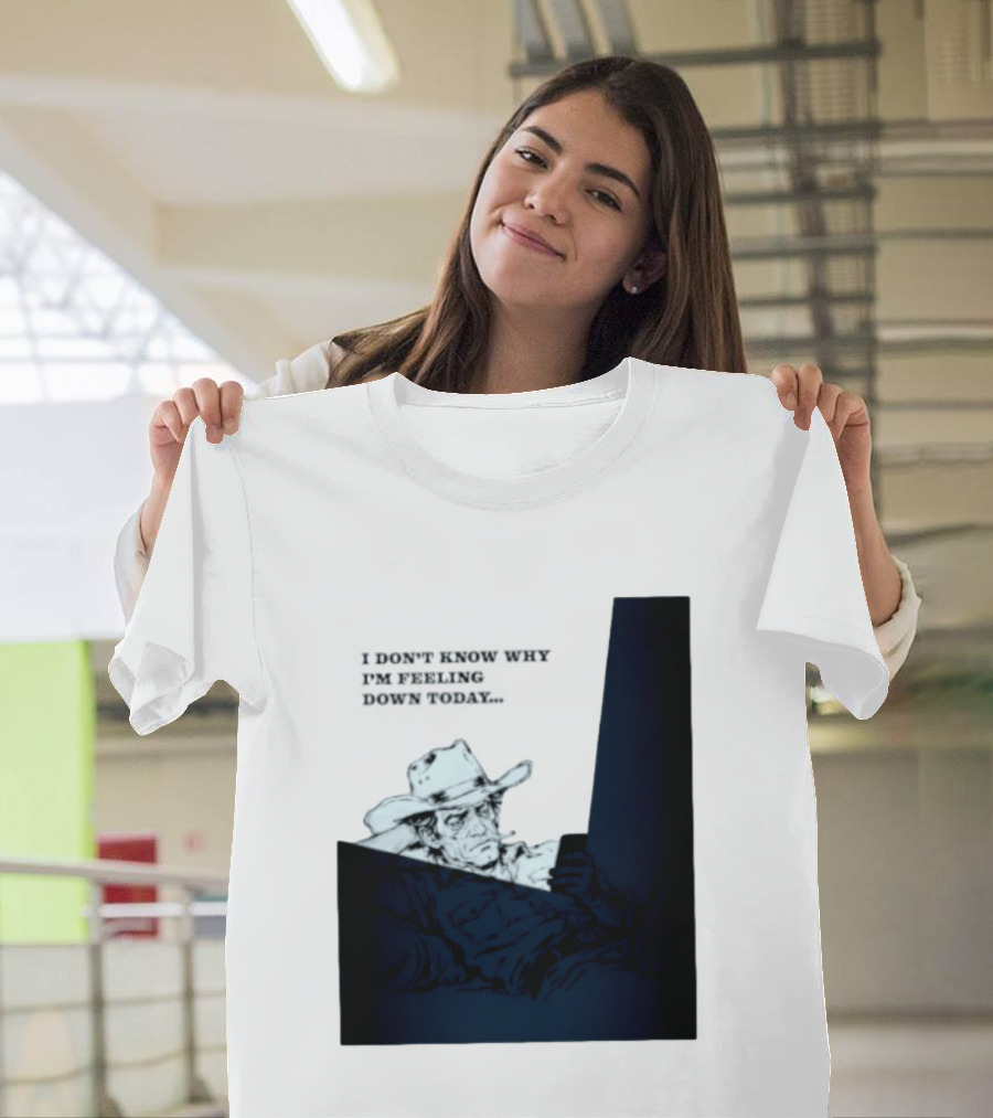 I Don't Know Why I'm Feeling Down Today Cowboy Reclining In Hat And Jacket T-Shirt