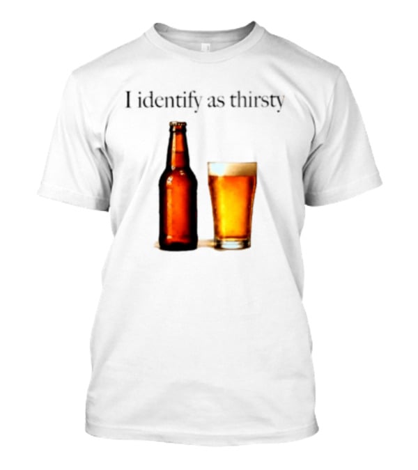 I Identify As Thirsty Beer Drinking Bottle And Glass T-Shirt