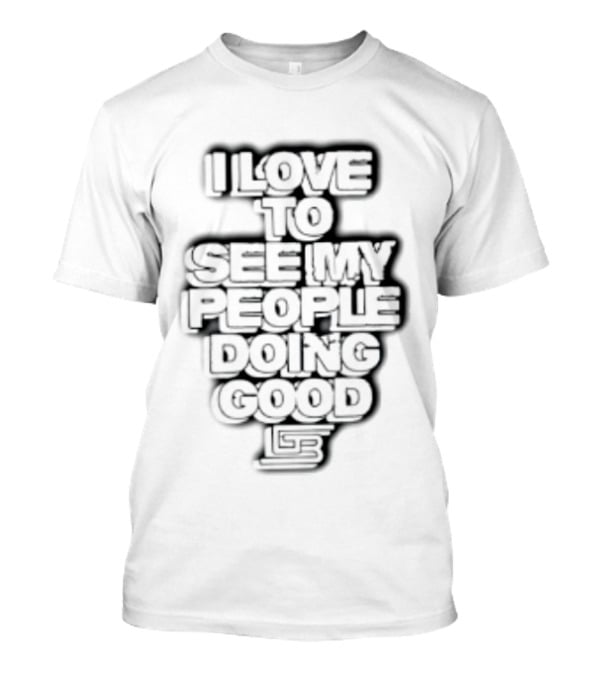 I Love To See My People Doing Good Motivational Phrase T-Shirt