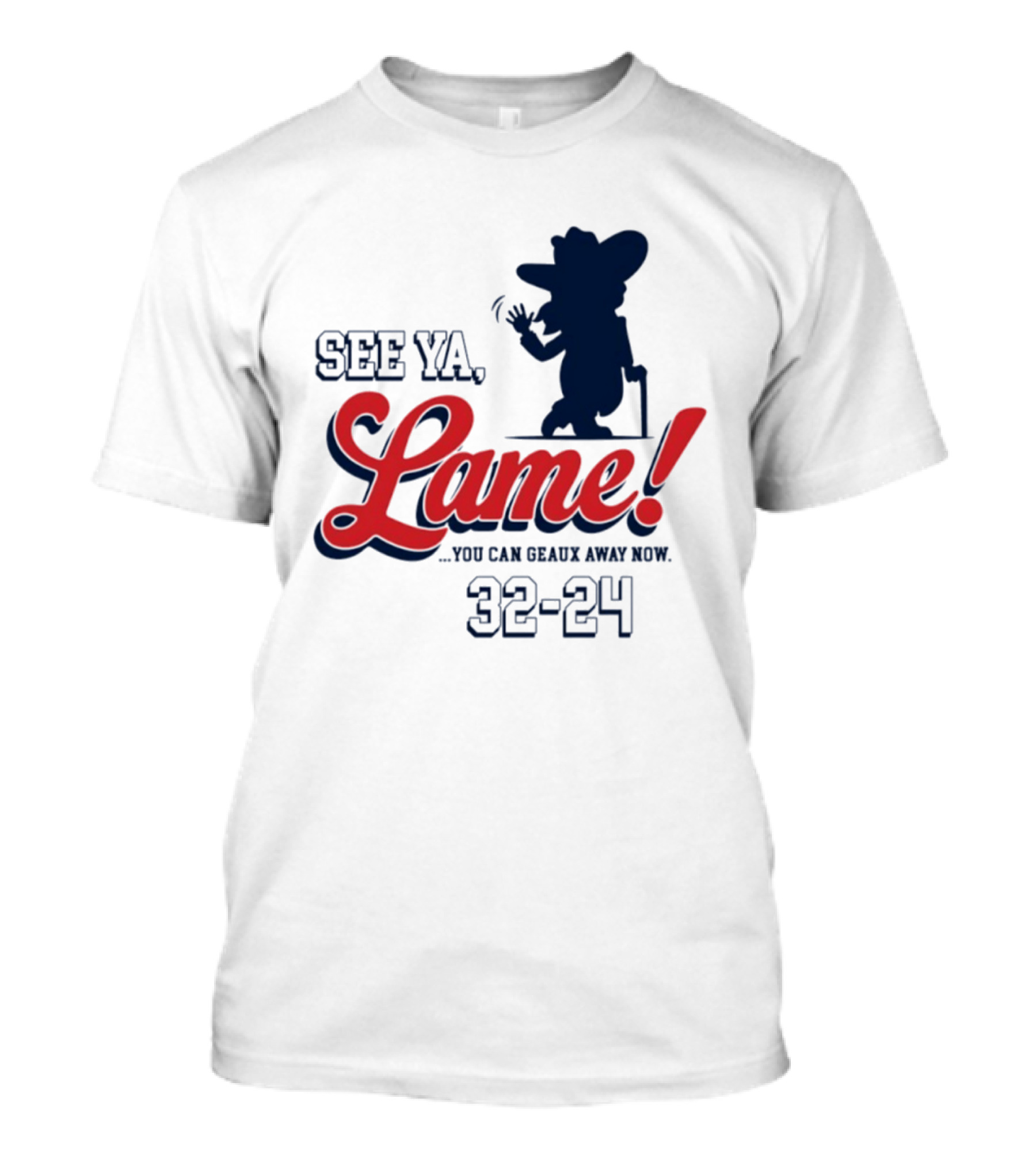 Ole Miss See Ya Lame You Can Geaux Away Now 32 24 T-Shirt
