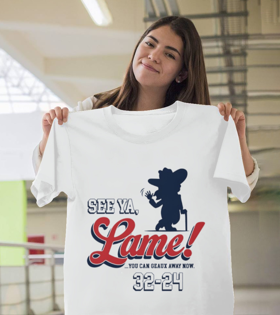Ole Miss See Ya Lame You Can Geaux Away Now 32 24 T-Shirt