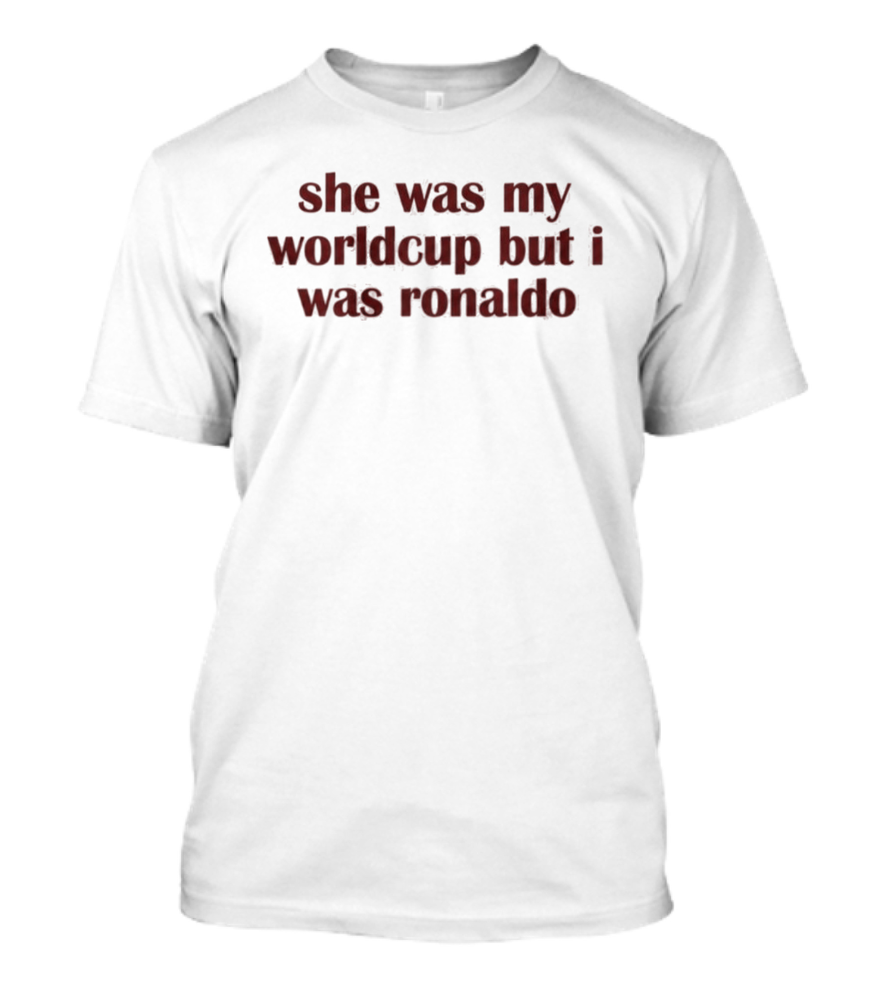 She Was My Worldcup But I Was Ronaldo T-Shirt
