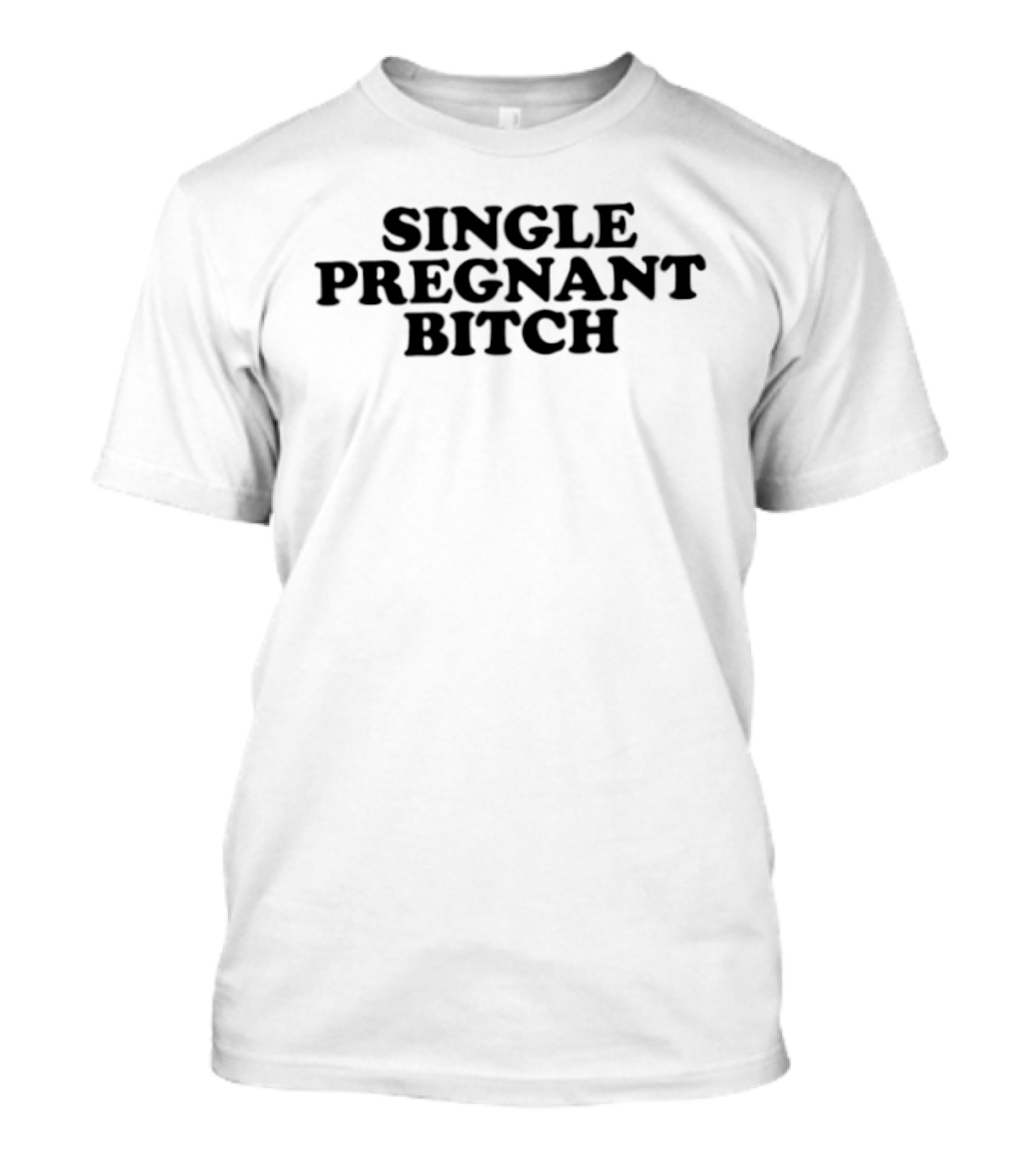 Single Pregnant Bitch T-Shirt