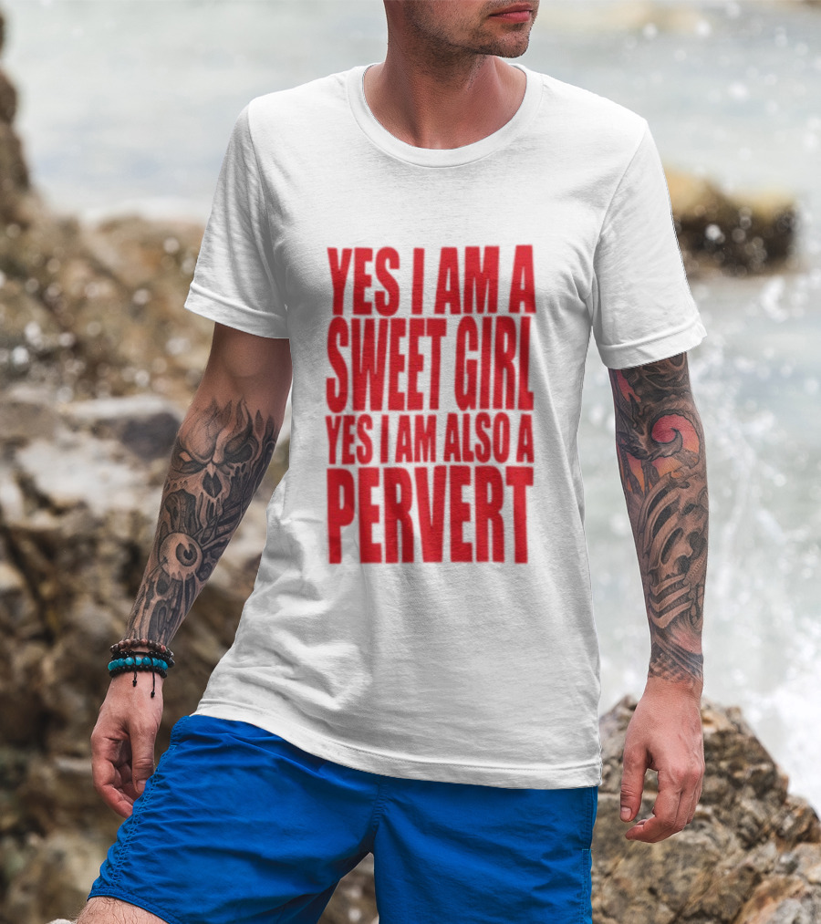 Yes I Am A Sweet Girl Yes I Am Also A Pervert T-Shirt