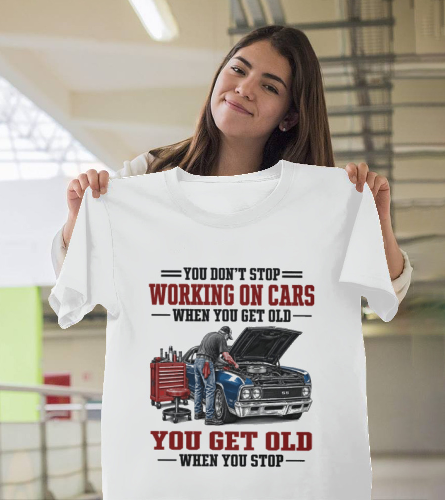 You Don't Stop Working On Cars When You Get Old You Get Old When You Stop Mechanic Wisdom T-Shirt