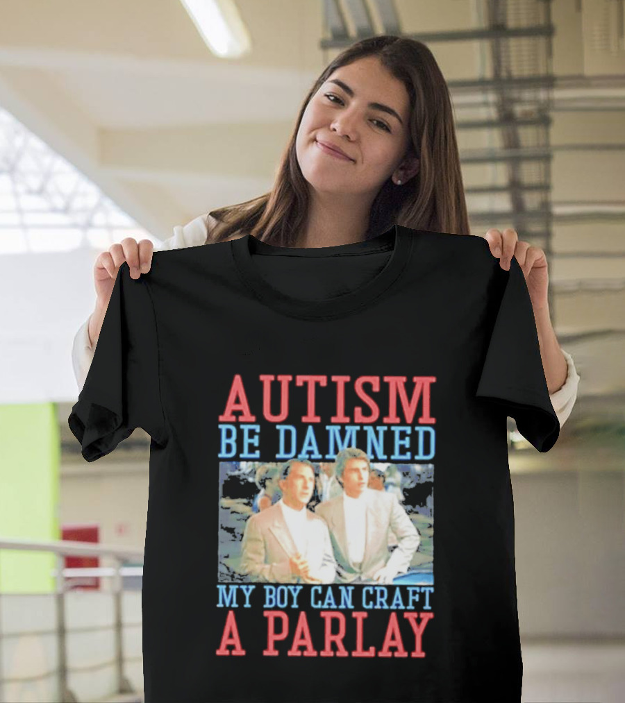 Autism Be Damned My Boy Can Craft A Parlay Rain Man Iconic Movie Scene T-Shirt