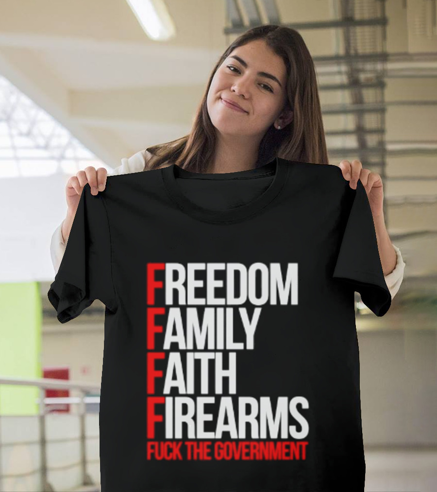 Freedom Family Faith Firearms Fuck The Government Patriotic T-Shirt