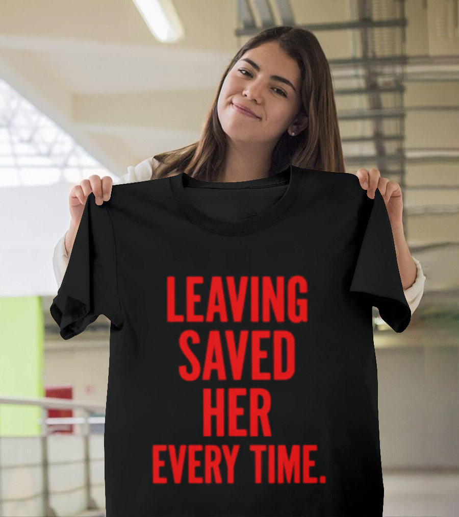 Leaving Saved Her Every Time Empowering Message T-Shirt