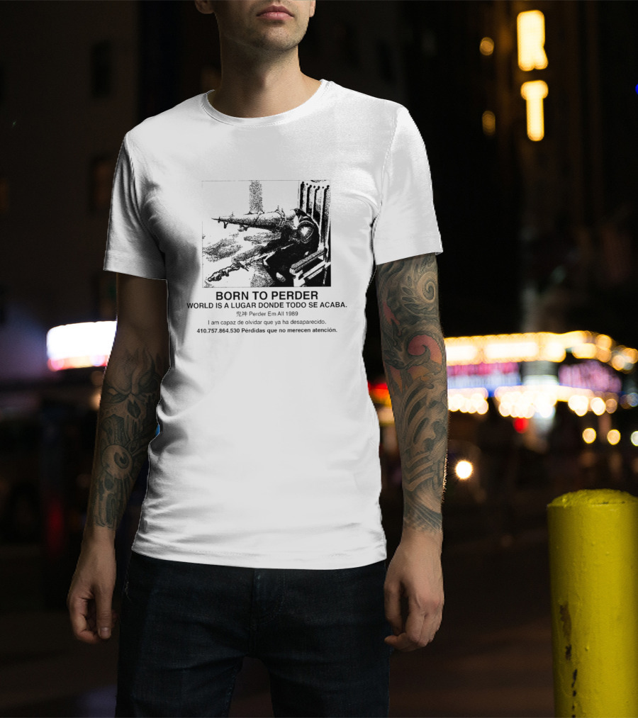 Born To Perder World Is A Lugar Donde Todo Se Acaba Dark Humor 1969 Perder Em At Perdedores Que No Merecen Atención T-Shirt