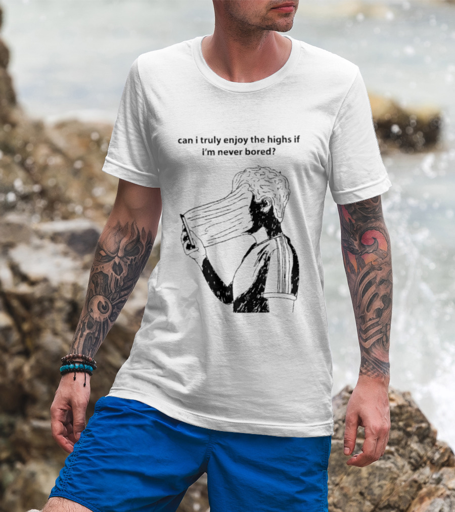 Can I Truly Enjoy The Highs If I'm Never Bored Surreal Distorted Face T-Shirt