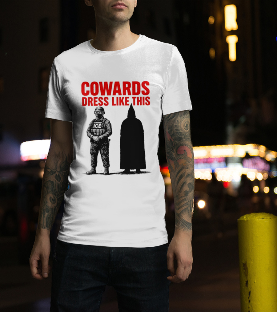 Cowards Dress Like This ICE Protest Activism T-Shirt