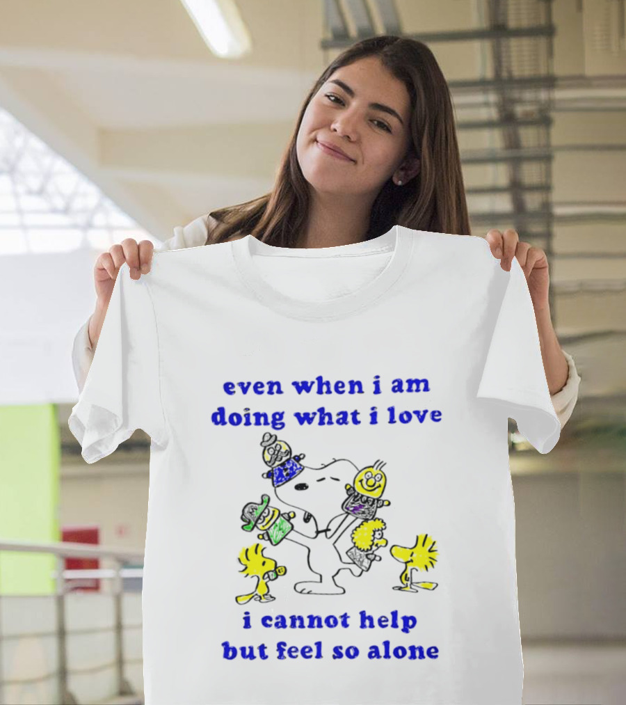 Even When I Am Doing What I Love Peanuts Characters Feel So Alone T-Shirt