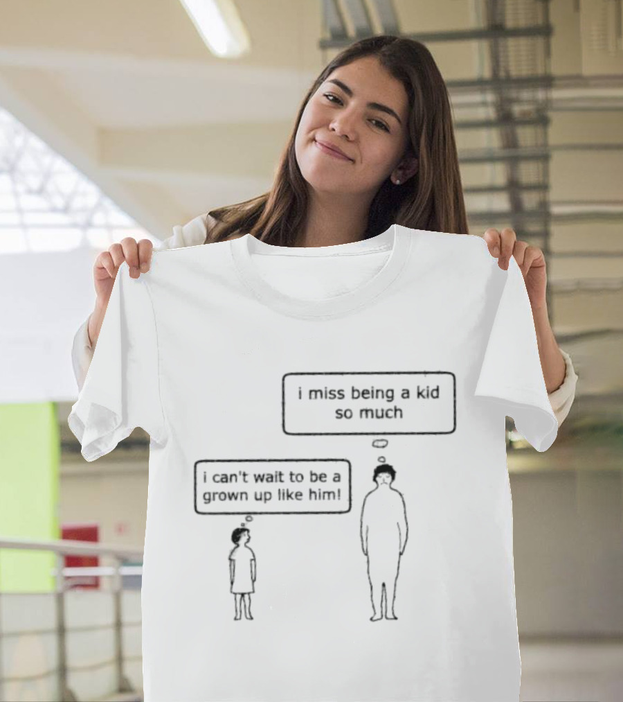 I Miss Being A Kid So Much I Can't Wait To Be A Grown Up Like Him T-Shirt