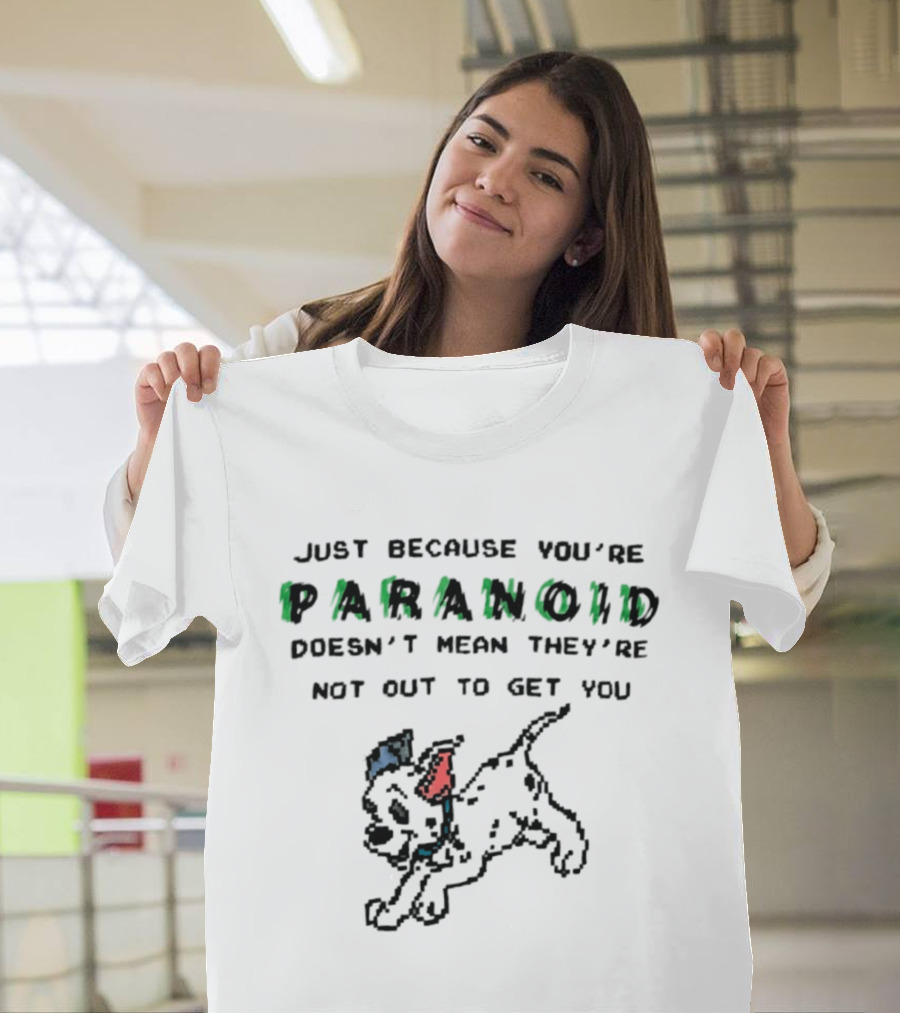 Just Because You're Paranoid Doesn't Mean They're Not Out To Get You Dalmatian T-Shirt