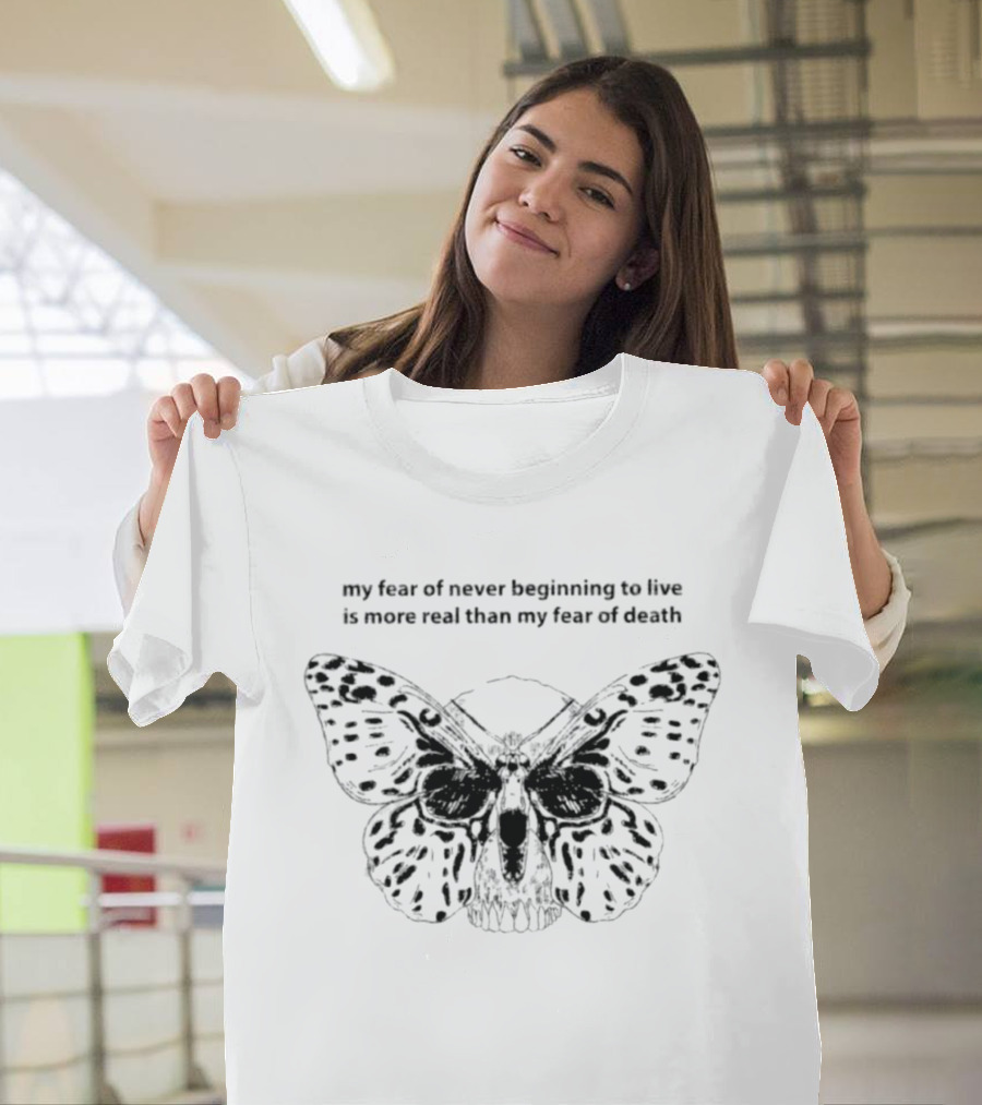 My Fear Of Never Beginning To Live Is More Real Than My Fear Of Death Butterfly Skull T-Shirt