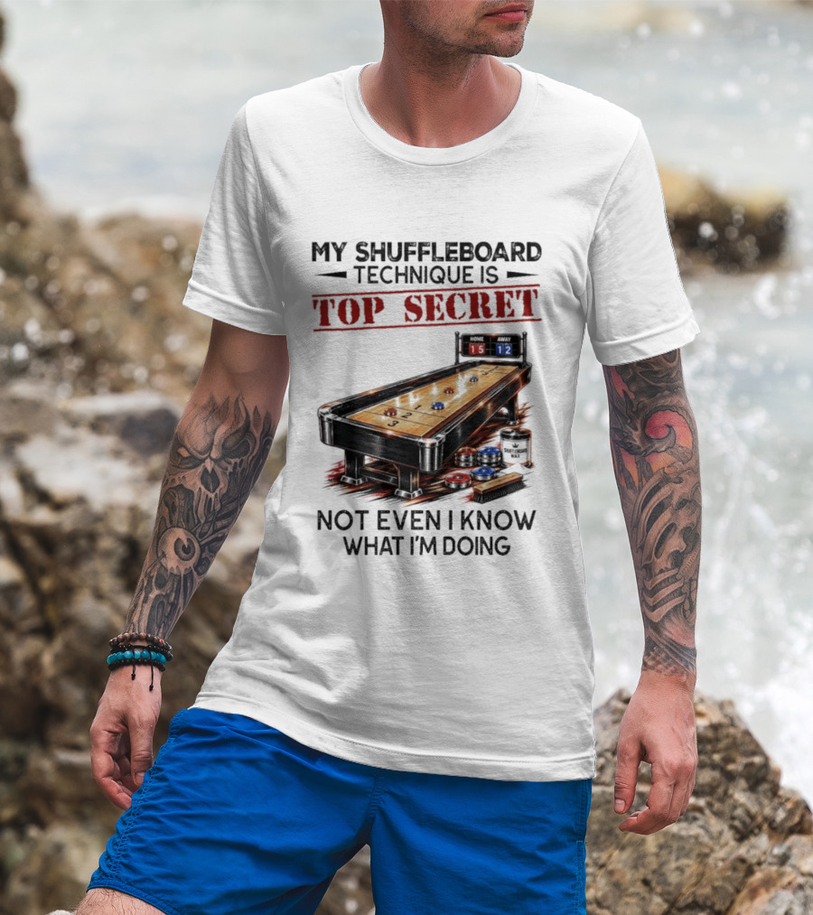 My Shuffleboard Technique Is Top Secret Not Even I Know What I'm Doing Competitive Humor T-Shirt